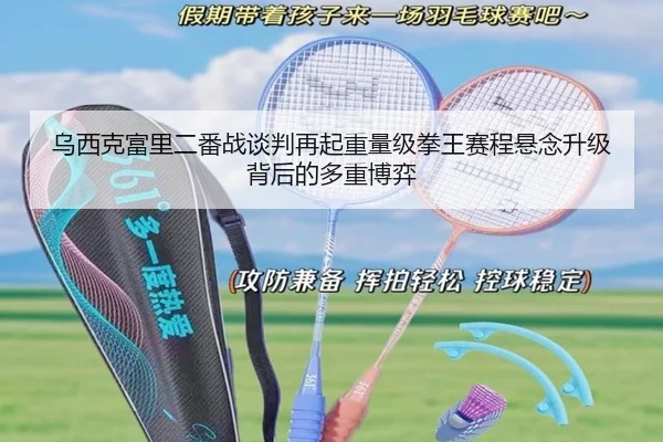 乌西克富里二番战谈判再起重量级拳王赛程悬念升级背后的多重博弈